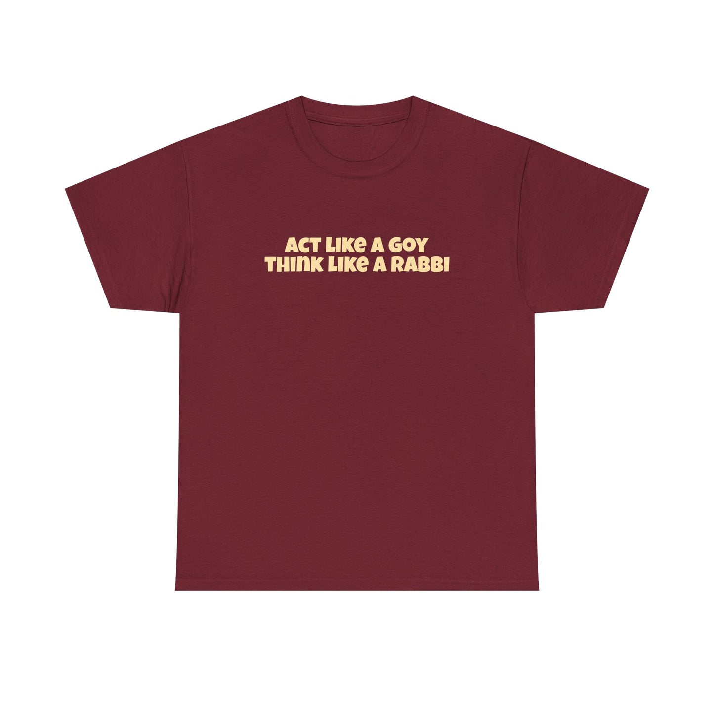 "Act Like a Goy Think Like a Rabbi" Tee
