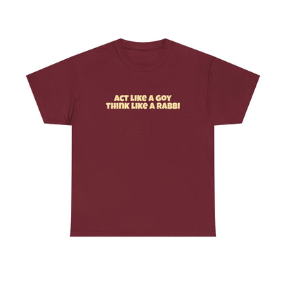 "Act Like a Goy Think Like a Rabbi" Tee