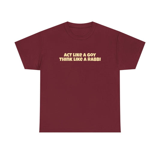 "Act Like a Goy Think Like a Rabbi" Tee